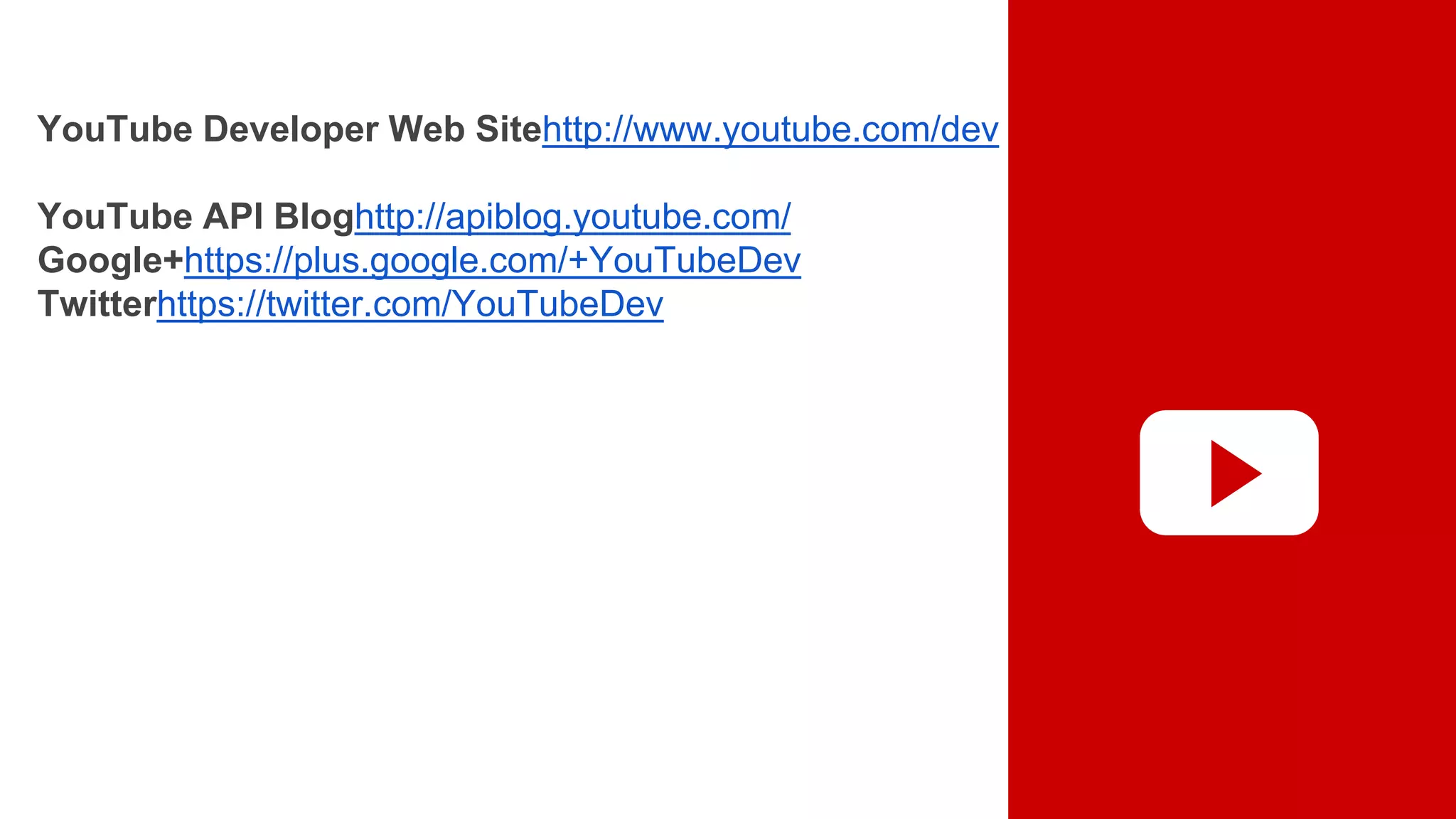 YouTube Developer Web Sitehttp://www.youtube.com/dev
YouTube API Bloghttp://apiblog.youtube.com/
Google+https://plus.google.com/+YouTubeDev
Twitterhttps://twitter.com/YouTubeDev
 