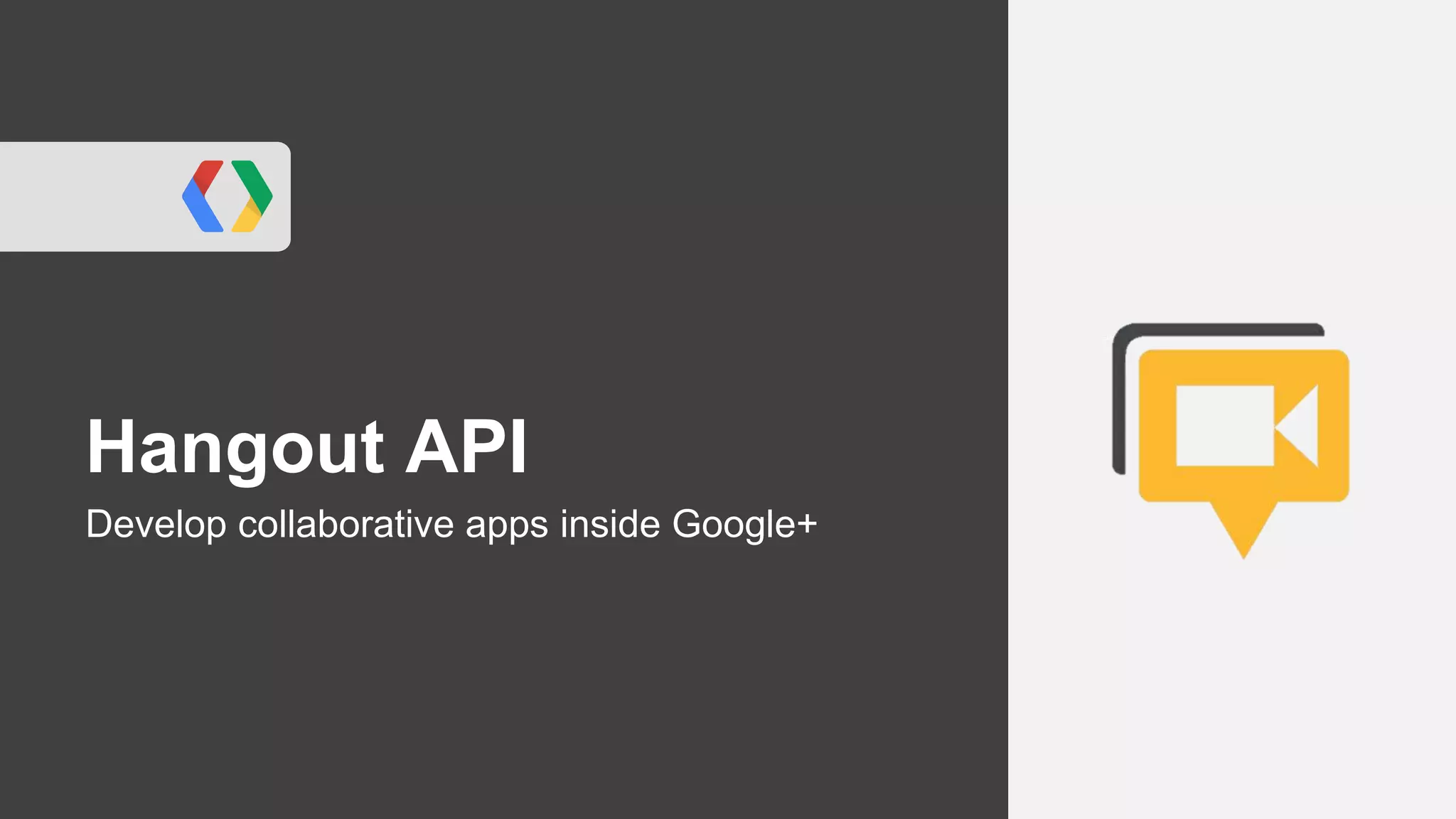 Hangout API
Develop collaborative apps inside Google+
 
