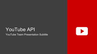 YouTube API
YouTube Team Presentation Subtitle
 
