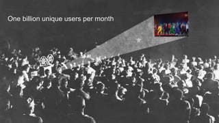 Google confidential | Do not distribute
One billion unique users per month
 