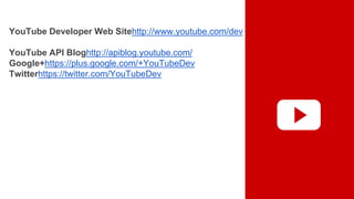 YouTube Developer Web Sitehttp://www.youtube.com/dev
YouTube API Bloghttp://apiblog.youtube.com/
Google+https://plus.google.com/+YouTubeDev
Twitterhttps://twitter.com/YouTubeDev
 