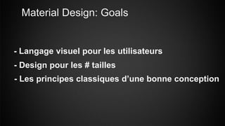 Material Design: Goals
- Langage visuel pour les utilisateurs
- Design pour les # tailles
- Les principes classiques d’une...