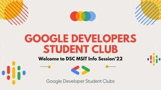 GOOGLE DEVELOPERS

STUDENT CLUB
Welcome to DSC MSIT Info Session'22
 