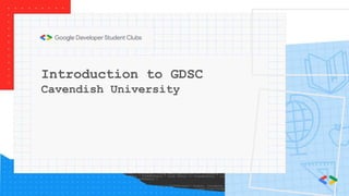 Introduction to GDSC
Cavendish University
 