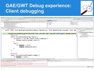 GAE/GWT Debug experience:
Client debugging
 