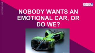 STORY-STREAM.COM
STORY-STREAM.COM
NOBODY WANTS AN
EMOTIONAL CAR, OR
DO WE?
 