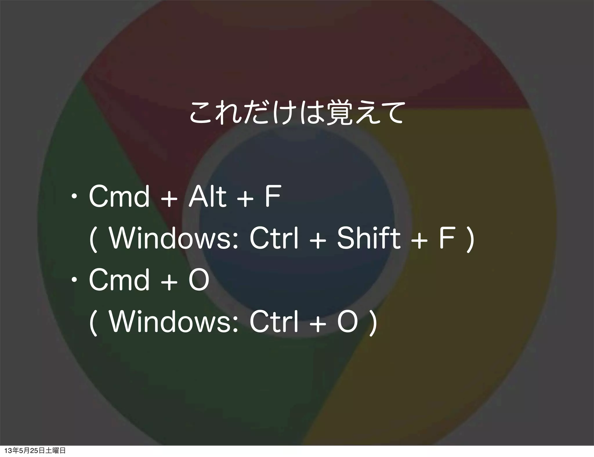これだけは覚えて
・Cmd + Alt + F
 ( Windows: Ctrl + Shift + F )
・Cmd + O
( Windows: Ctrl + O )
13年5月25日土曜日
 