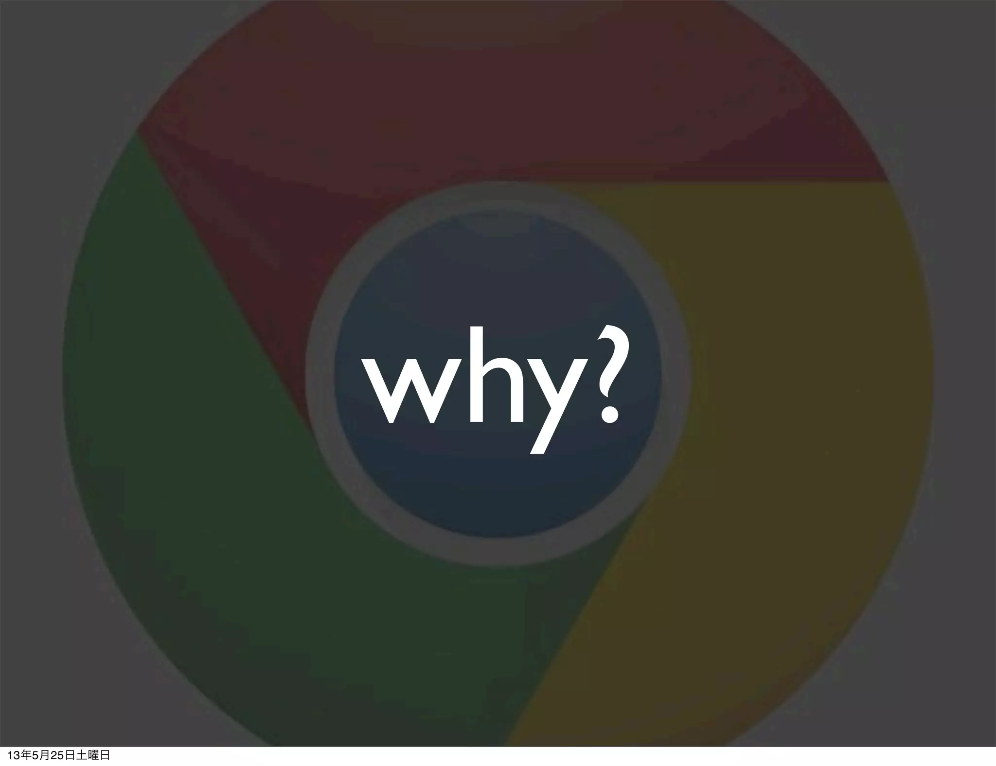 why?
13年5月25日土曜日
 