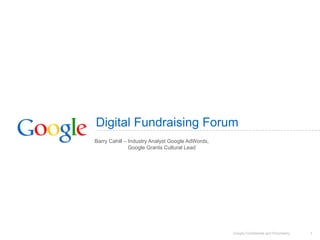 Digital Fundraising Forum Barry Cahill – Industry Analyst Google AdWords,                       -                     Google Grants Cultural Lead 1 