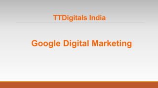 TTDigitals India
Google Digital Marketing
 