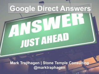 Google Direct Answers
Mark Traphagen | Stone Temple Consulting
@marktraphagen
 