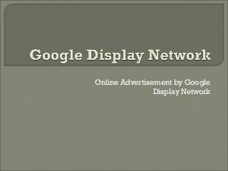 Online Advertisement by Google
Display Network

 