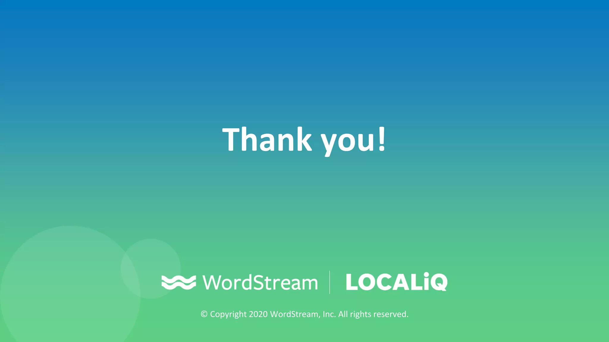 © Copyright 2020 WordStream, Inc. All rights reserved.
Thank you!
 