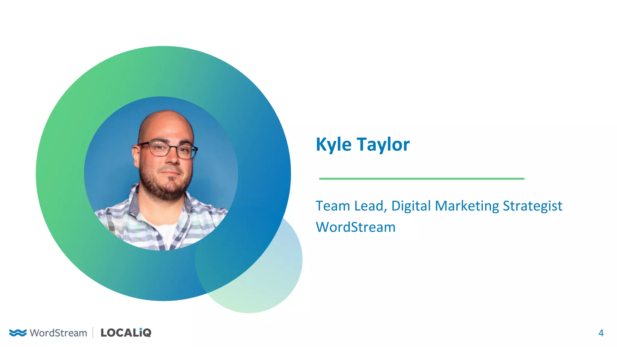 4
Kyle Taylor
Team Lead, Digital Marketing Strategist
WordStream
 