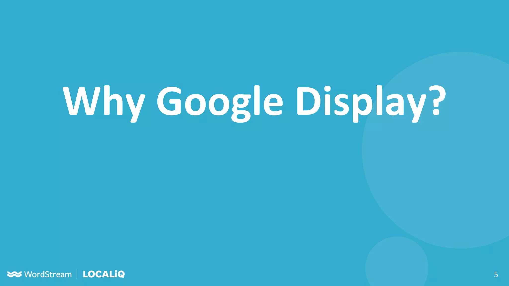 5
Why Google Display?
 