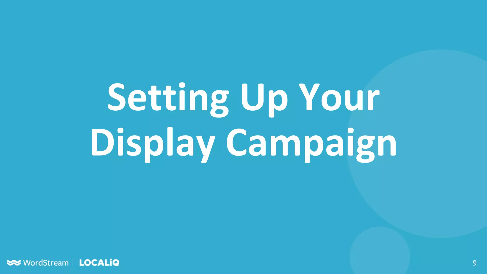 9
Setting Up Your
Display Campaign
 