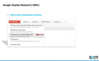 Google Display Network ( GDN )
 Adım adım kampanya yaratma
 