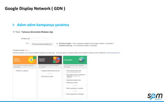 Google Display Network ( GDN )
 Adım adım kampanya yaratma
 