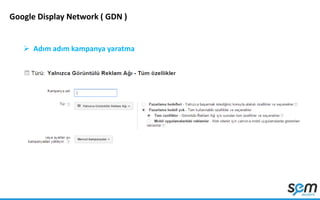 Google Display Network ( GDN )
 Adım adım kampanya yaratma
 