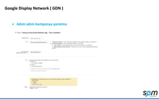 Google Display Network ( GDN )
 Adım adım kampanya yaratma
 