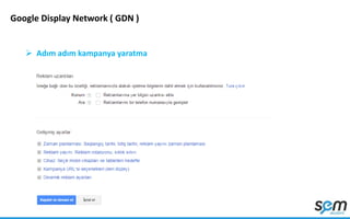 Google Display Network ( GDN )
 Adım adım kampanya yaratma
 