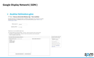 Google Display Network ( GDN )
 Anahtar Kelimelere göre
 