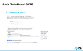 Google Display Network ( GDN )
 Yerleşimlere göre -1
 