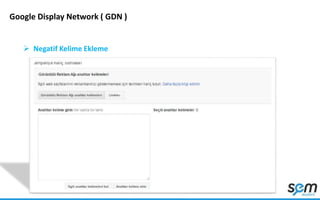 Google Display Network ( GDN )
 Negatif Kelime Ekleme
 