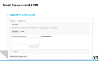 Google Display Network ( GDN )
 Negatif Yerleşim Ekleme
 