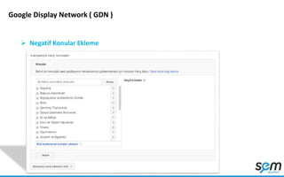 Google Display Network ( GDN )
 Negatif Konular Ekleme
 