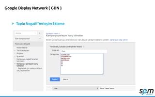Google Display Network ( GDN )
 Toplu Negatif Yerleşim Ekleme
 