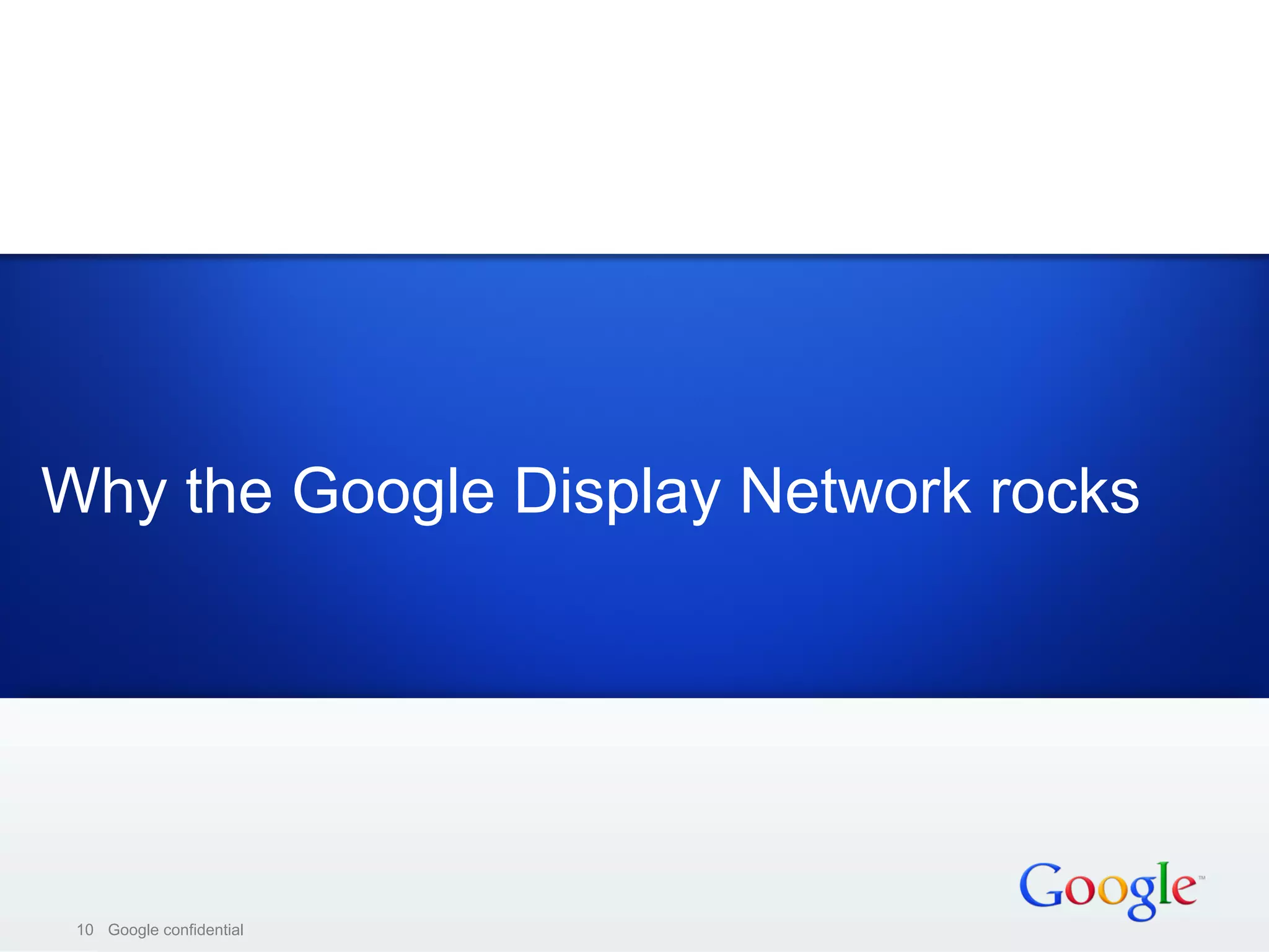Why the Google Display Network rocks




 10 Google confidential
 