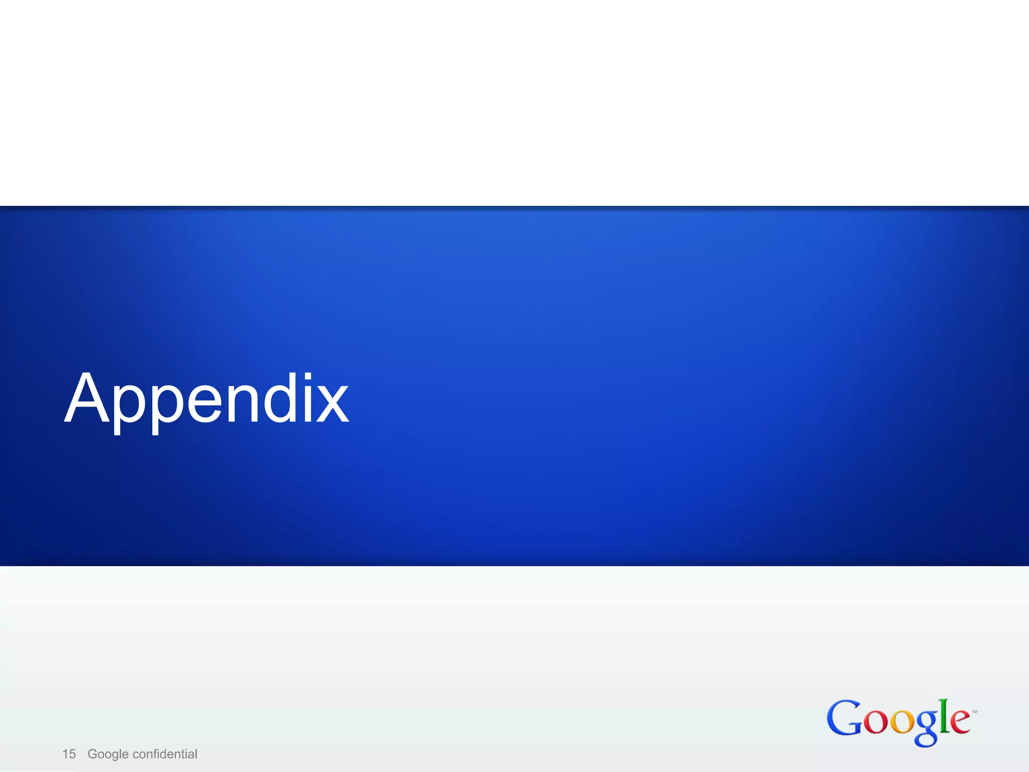 Appendix



15 Google confidential
 