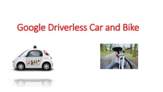 Google Driverless Car and Bike
 