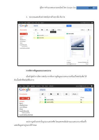 คู่มือการทาแบบสอบถามออนไลน์ โดย Google Doc หน้าที่ 31
3. ระบบจะแสดงตัวอย่างฟอร์มทางด้านขวามือ ดังภาพ
การจัดการข้อมูลและแบบสอบถาม
เมื่อเข้าสู่หน้าการจัดการฟอร์ม หากต้องการดูข้อมูลแบบสอบถามหรือแก้ไขฟอร์มเพิ่ม ให้
ดับเบิ้ลคลิกที่ฟอร์มที่ต้องการ
จะปรากฏหน้าเอกสารในรูปแบบเสปรดซีต โดยแสดงคอลัมน์ตามแบบสอบถาม พร้อมทั้ง
แสดงข้อมูลตามรูปแบบที่กาหนด
 