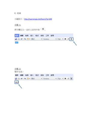 C. 底線


示範影片：http://warrenyip.net/learn/?p=648

步驟 1.

將字體反白，並於工具列中按「                」




步驟 2.
製作完成。
 