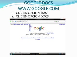 GOOGLE DOCS
   WWW.GOOGLE.COM
1. CLIC EN OPCION MAS
2. CLIC EN OPCION DOCS
 