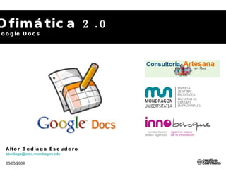 Ofimática 2.0 Google Docs Aitor Bediaga Escudero [email_address]   05/05/2009 