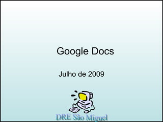Google Docs Julho de 2009 DRE São Miguel 