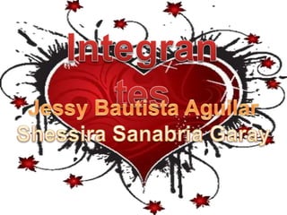 Integrantes Jessy Bautista Aguilar Shessira Sanabria Garay 