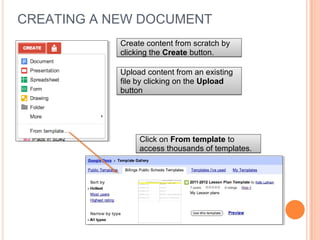 CREATING A NEW DOCUMENT
            Create content from scratch by
            clicking the Create button.

            Upload content from an existing
            file by clicking on the Upload
            button




                 Click on From template to
                 access thousands of templates.
 
