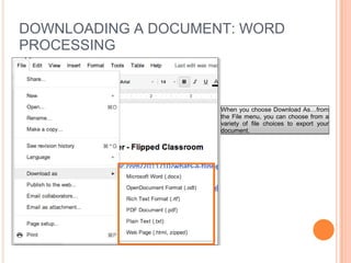 DOWNLOADING A DOCUMENT: WORD
PROCESSING



                     When you choose Download As…from
                     the File menu, you can choose from a
                     variety of file choices to export your
                     document.
 