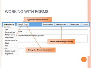 WORKING WITH FORMS
         Types of questions or input




                                       See the Results of your survey




         Change the Theme of your survey
 