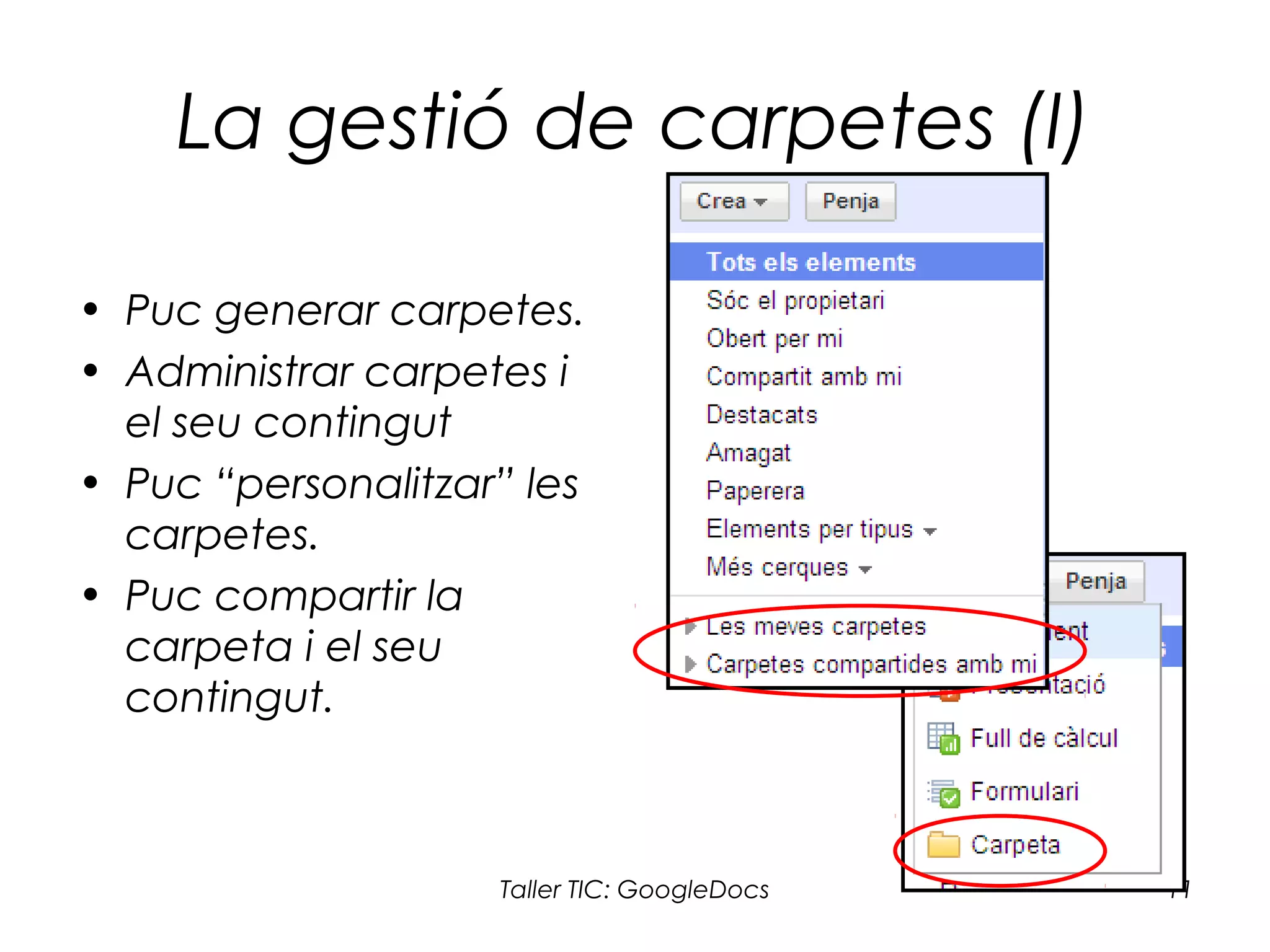 Taller TIC: GoogleDocs 11
La gestió de carpetes (I)
• Puc generar carpetes.
• Administrar carpetes i
el seu contingut
• Puc “personalitzar” les
carpetes.
• Puc compartir la
carpeta i el seu
contingut.
 