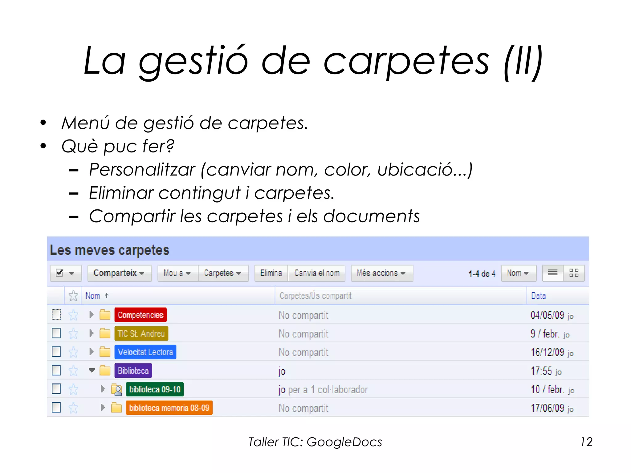Taller TIC: GoogleDocs 12
La gestió de carpetes (II)
• Menú de gestió de carpetes.
• Què puc fer?
– Personalitzar (canviar nom, color, ubicació...)
– Eliminar contingut i carpetes.
– Compartir les carpetes i els documents
 