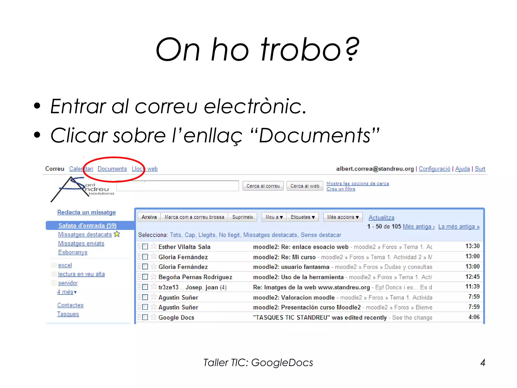 Taller TIC: GoogleDocs 4
On ho trobo?
• Entrar al correu electrònic.
• Clicar sobre l’enllaç “Documents”
 