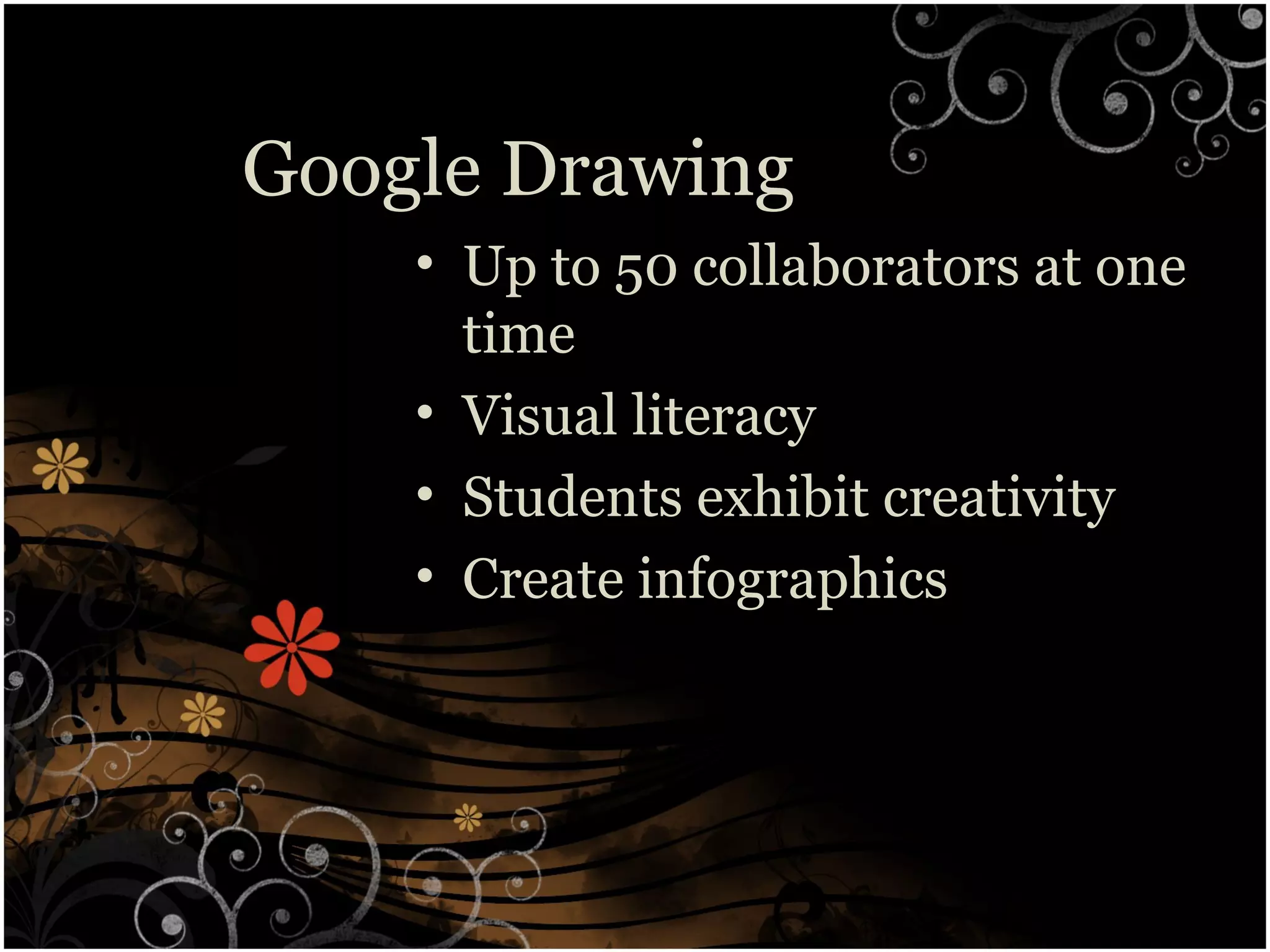 Google Drawing
• Up to 50 collaborators at one
time
• Visual literacy
• Students exhibit creativity
• Create infographics
 