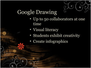 Google Drawing
• Up to 50 collaborators at one
time
• Visual literacy
• Students exhibit creativity
• Create infographics
 