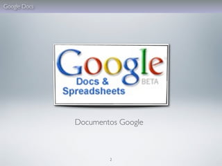 Google Docs




              Documentos Google



                      2
 
