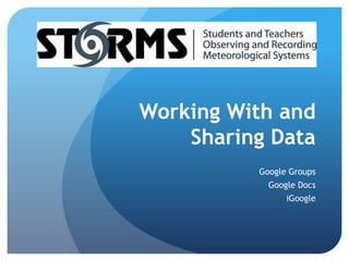 Working With and Sharing Data Google Groups Google Docs iGoogle 